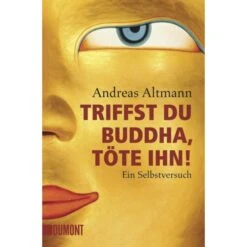 TRIFFST DU BUDDHA, TÖTE IHN! - Reisebericht