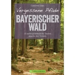 VERGESSENE PFADE BAYERISCHER WALD - Wanderführer