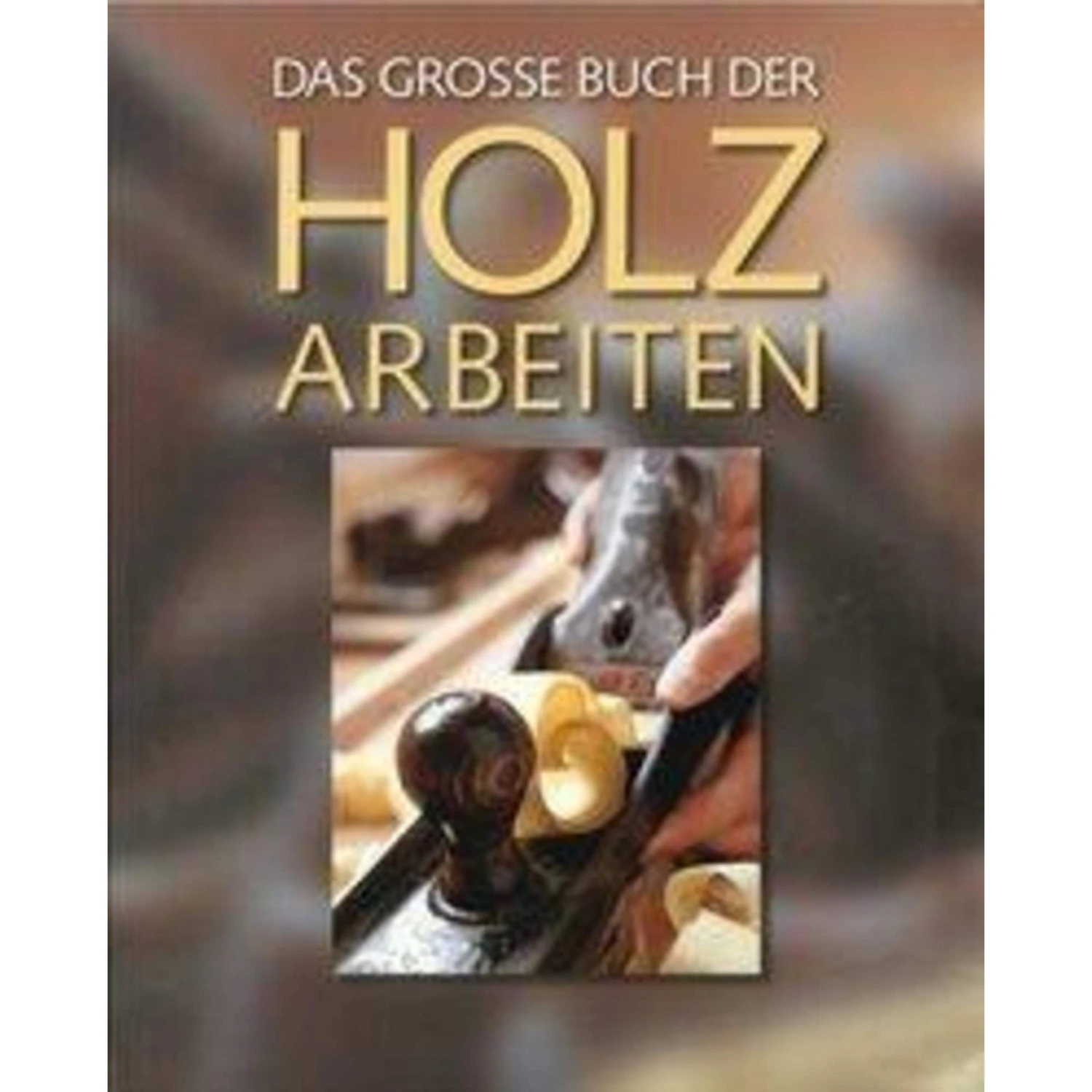 Das Große Buch Der Holzarbeiten - Ratgeber 3 Das Große Buch Der Holzarbeiten - Ratgeber
