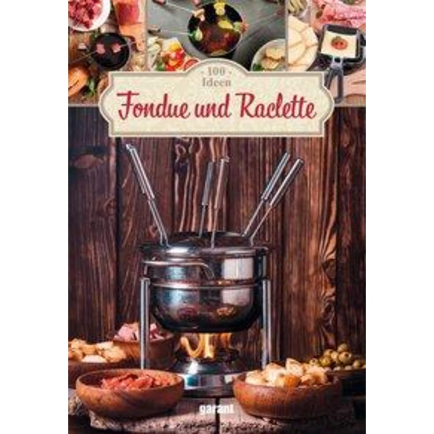 100 Ideen Fondue Und Raclette - Kochbuch 3 100 Ideen Fondue Und Raclette - Kochbuch