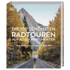 DIE 100 SCHÖNSTEN RADTOUREN AUF ALLEN KONTINENTEN - Radwanderführer